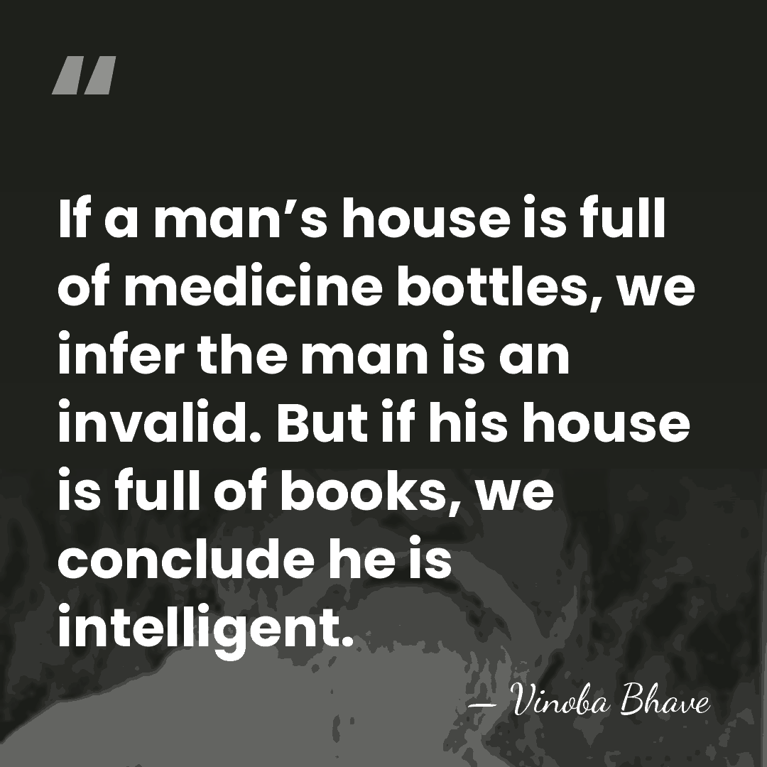 If a man’s house is full of medicine bottles, we infer the&hellip; - Vinoba Bhave