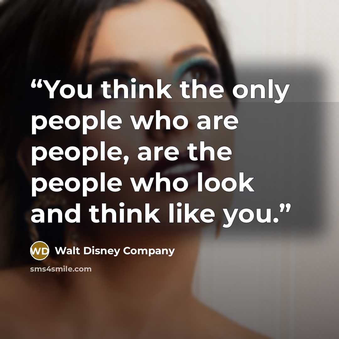 “You think the only people who are people, are the people who look and think like you.” quote by Walt Disney Company