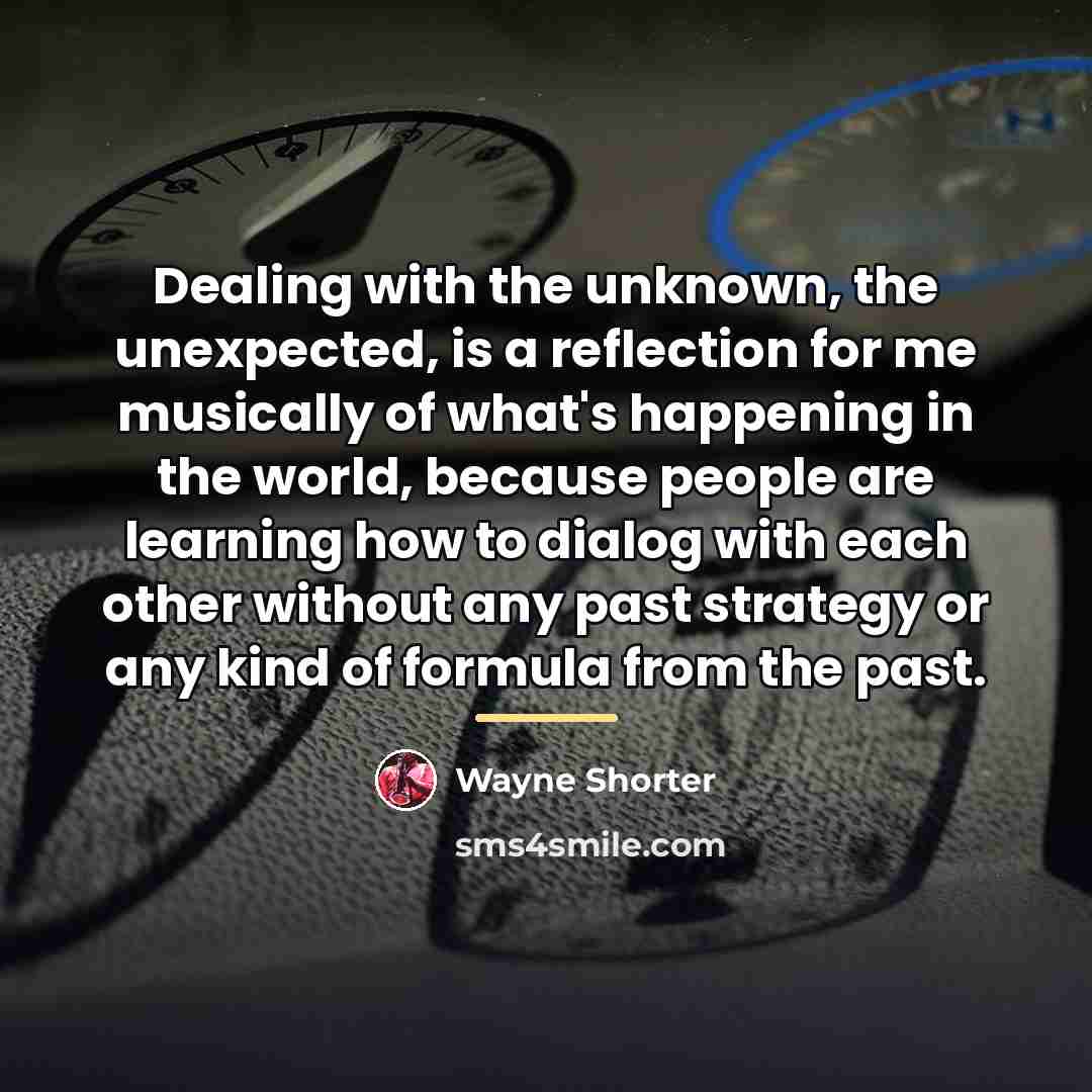 “Dealing with the unknown, the unexpected, is a reflection for…” quote by Wayne Shorter