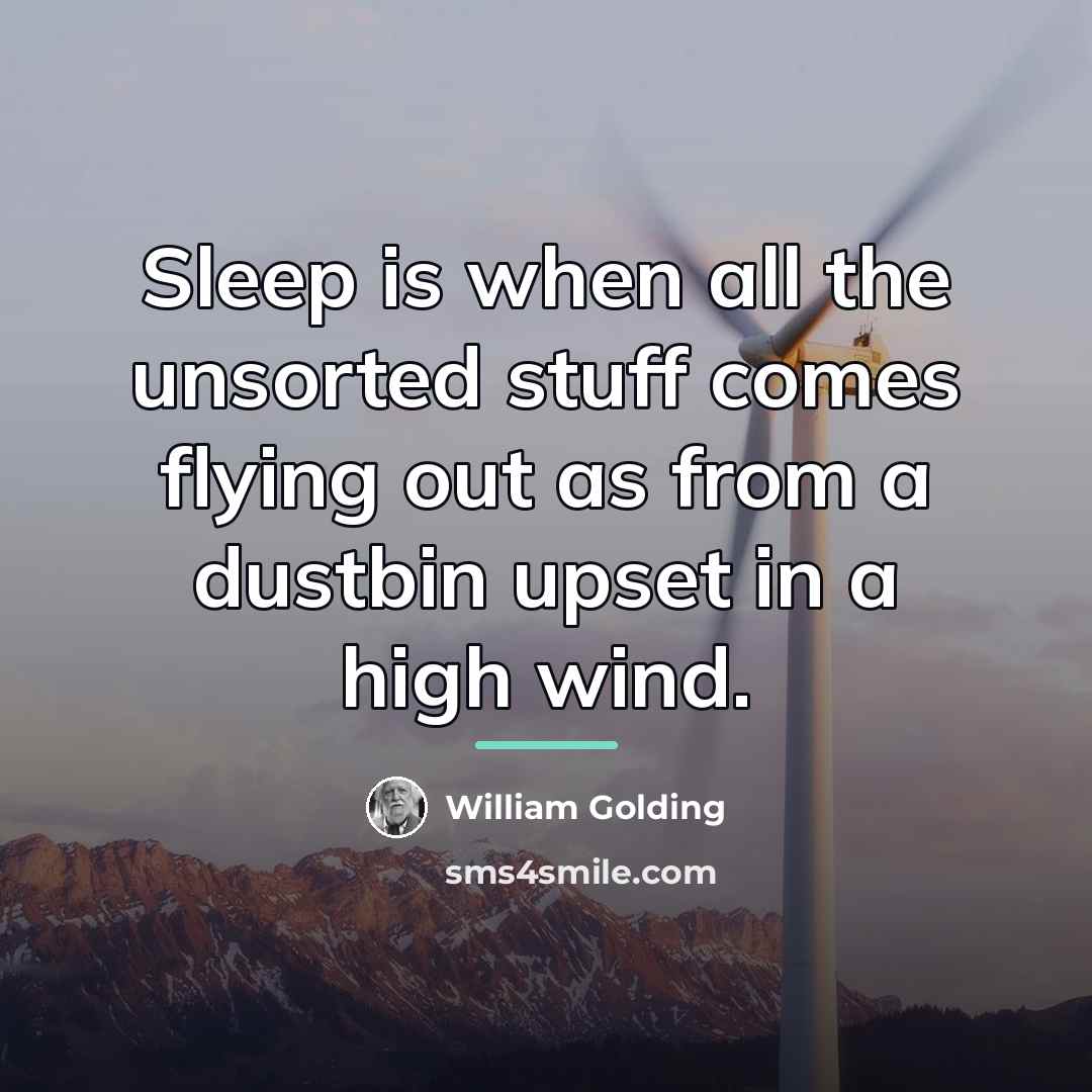 “Sleep is when all the unsorted stuff comes flying out…” quote by William Golding