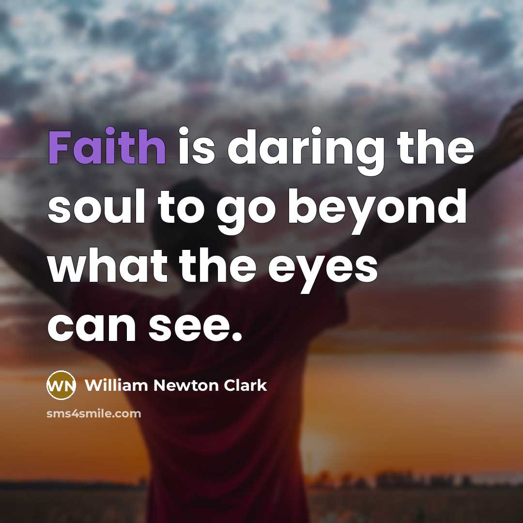 “Faith is daring the soul to go beyond what the eyes can see.” quote by William Newton Clark