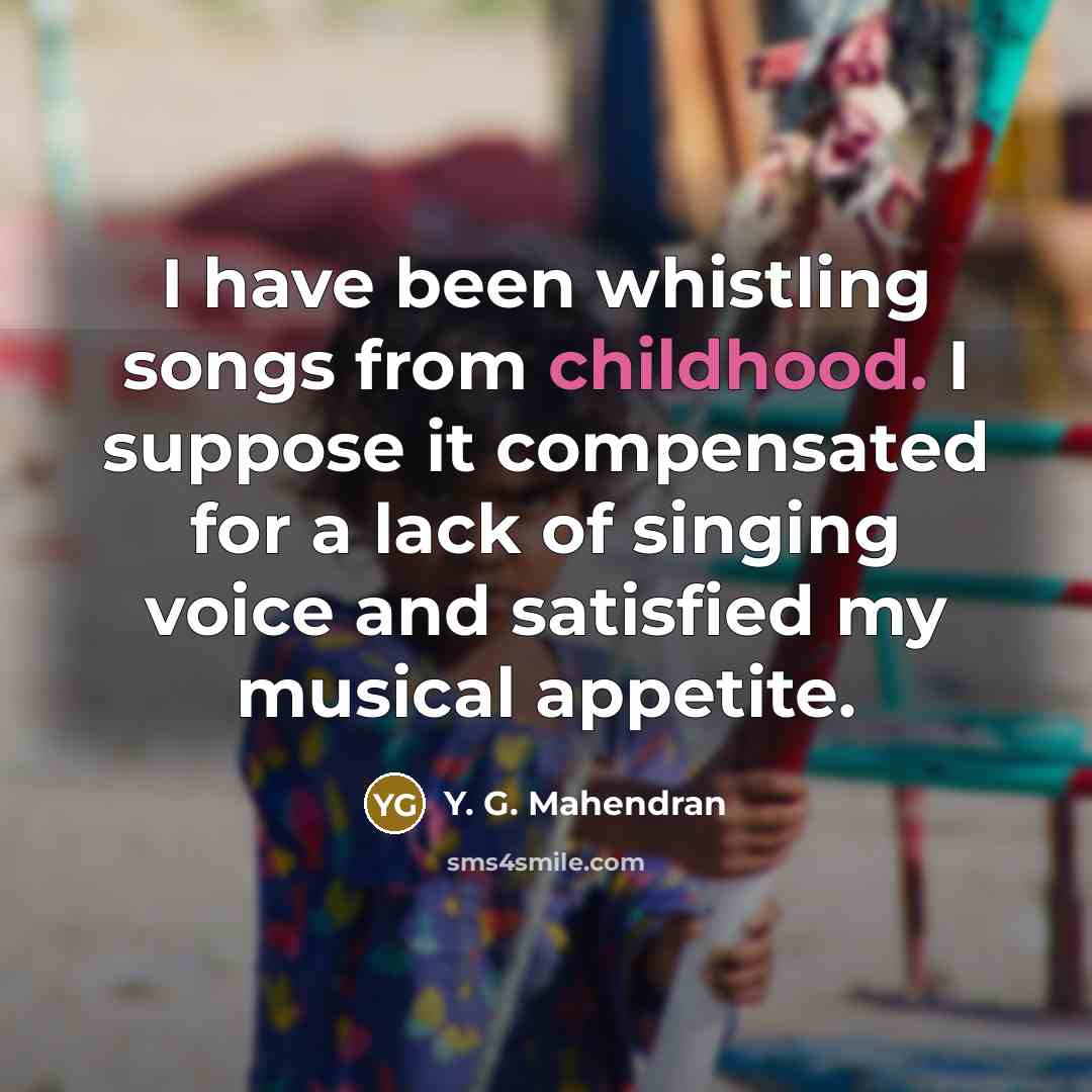 “I have been whistling songs from childhood. I suppose it…” quote by Y. G. Mahendran