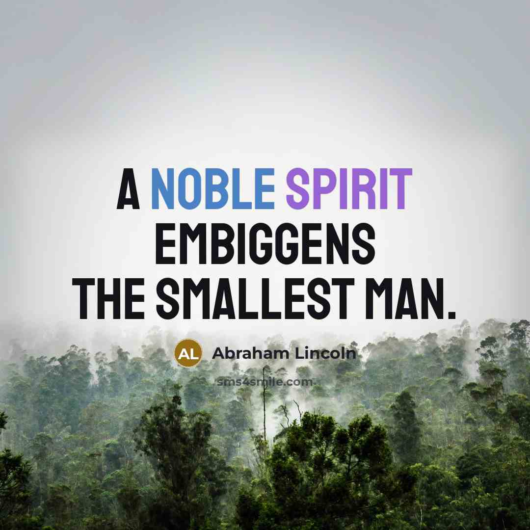“A noble spirit embiggens the smallest man.…” quote by Abraham Lincoln