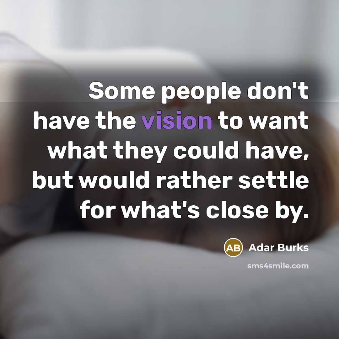 “Some people don't have the vision to want what they…” quote by Adar Burks