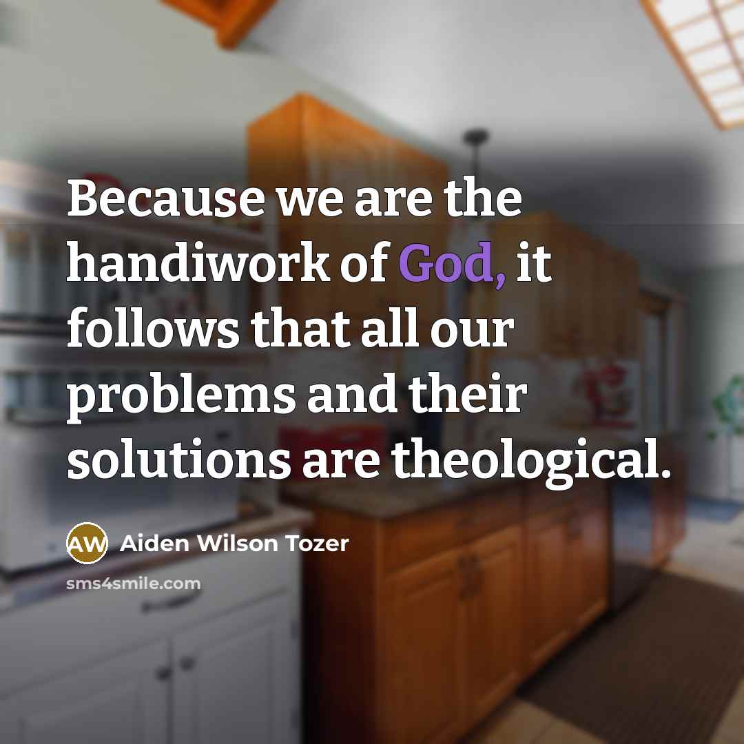 “Because we are the handiwork of God, it follows that…” quote by Aiden Wilson Tozer