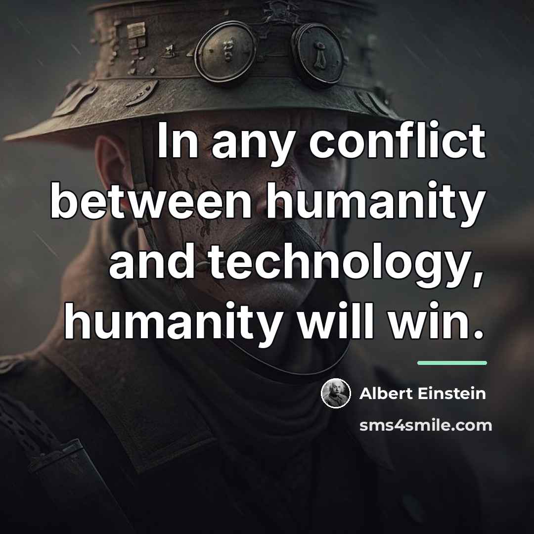 “In any conflict between humanity and technology, humanity will win.…” quote by Albert Einstein