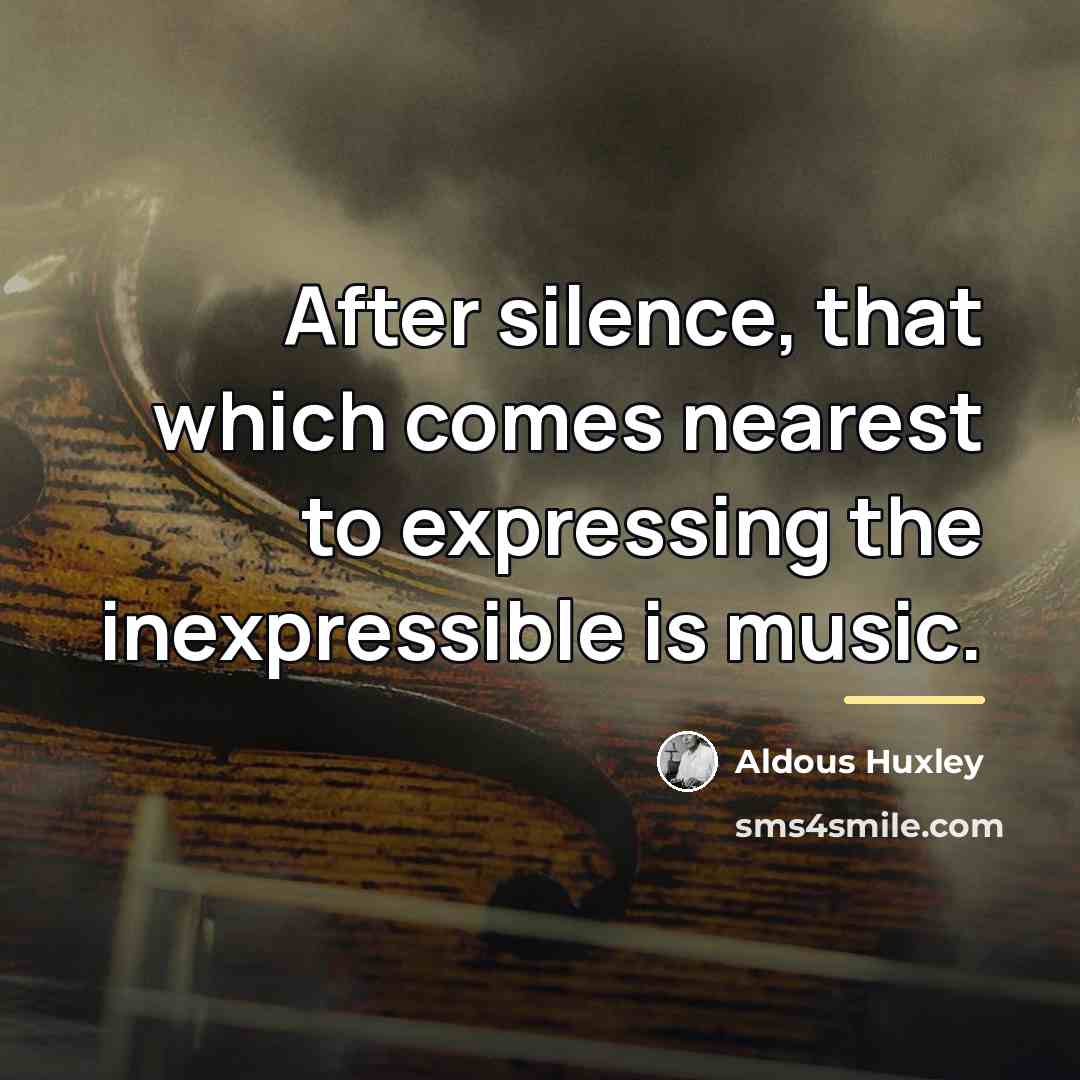 “After silence, that which comes nearest to expressing the inexpressible…” quote by Aldous Huxley