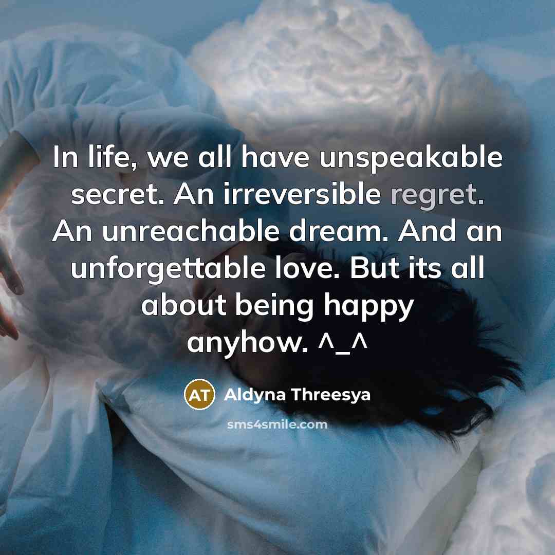 “In life, we all have unspeakable secret. An irreversible regret.…” quote by Aldyna Threesya