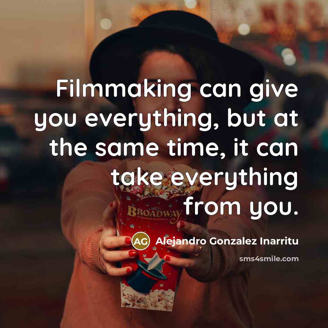 “Filmmaking can give you everything, but at the same time,…” quote by Alejandro Gonzalez Inarritu