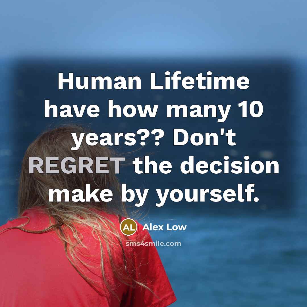 “Human Lifetime have how many 10 years?? Don't REGRET the…” quote by Alex Low