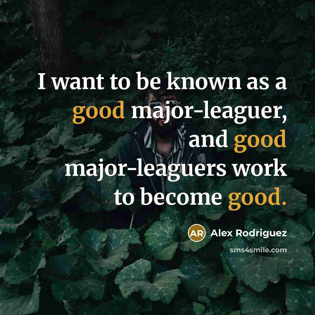 “I want to be known as a good major-leaguer, and…” quote by Alex Rodriguez