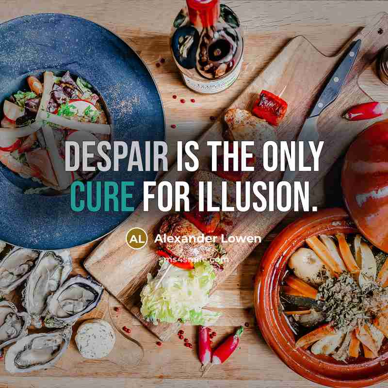 “Despair is the only cure for illusion.” quote by Alexander Lowen