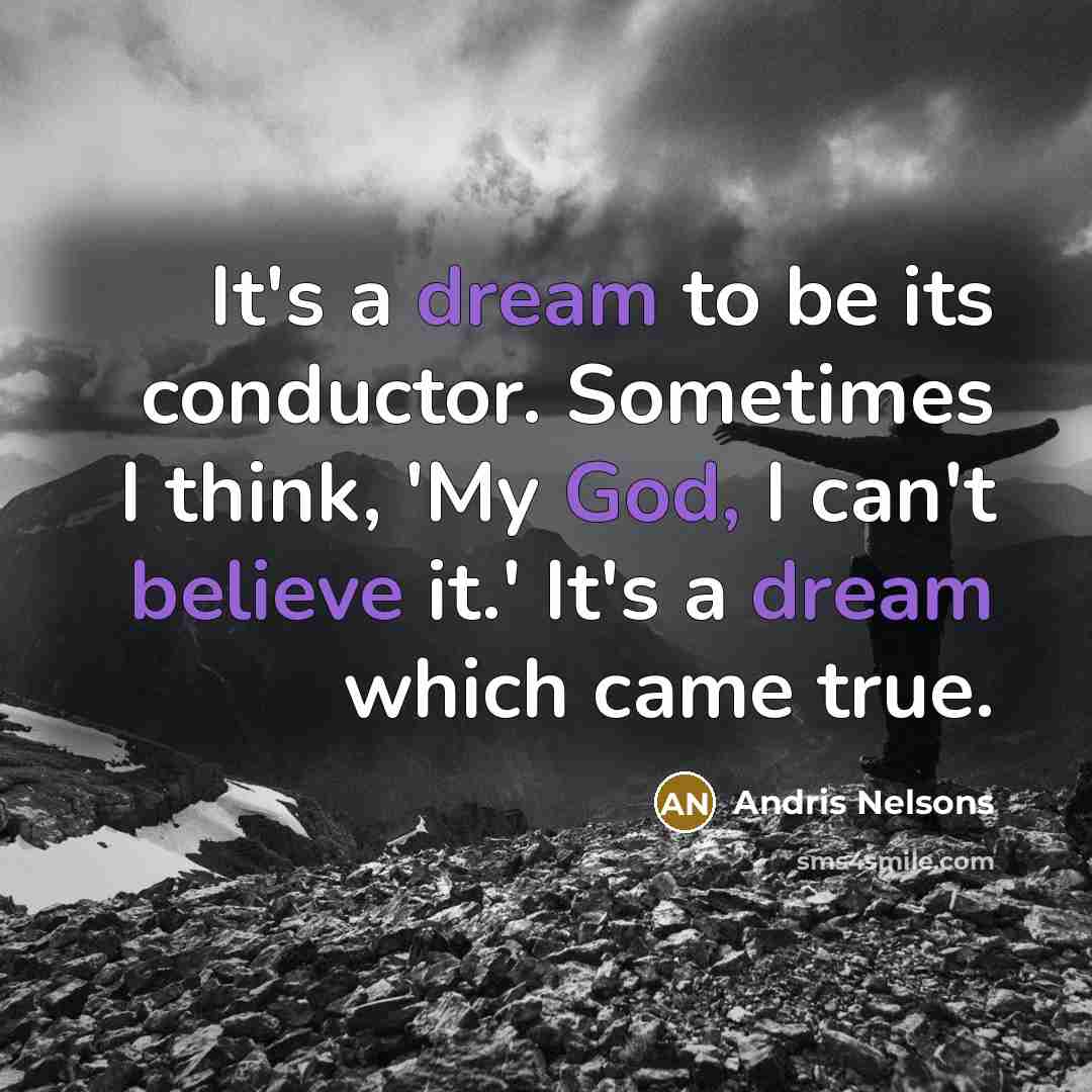 “It's a dream to be its conductor. Sometimes I think,…” quote by Andris Nelsons