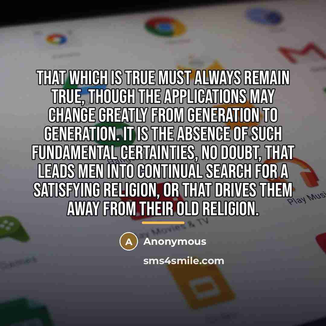 “That which is true must always remain true, though the…” quote by Anonymous