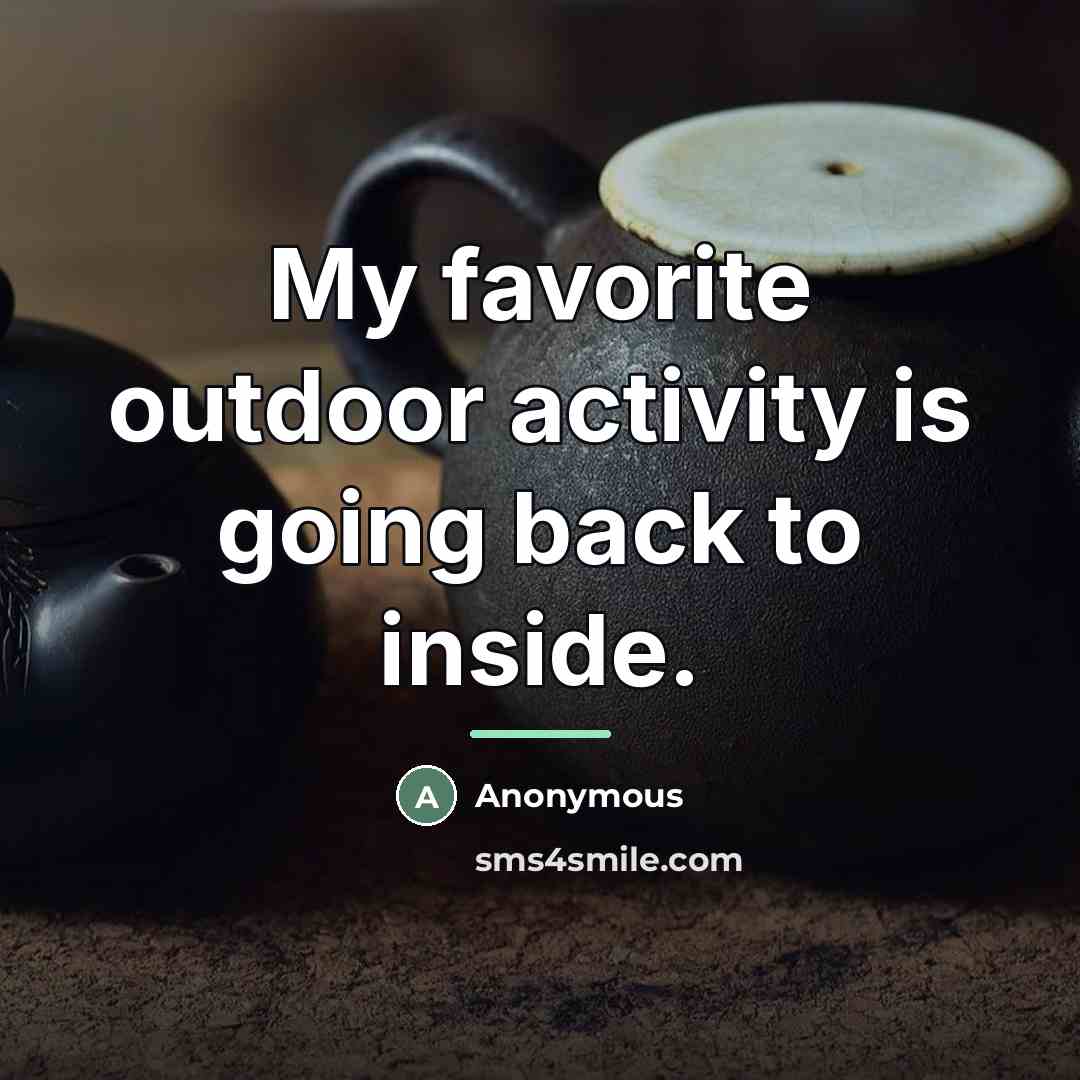 “My favorite outdoor activity is going back to inside.…” quote by Anonymous