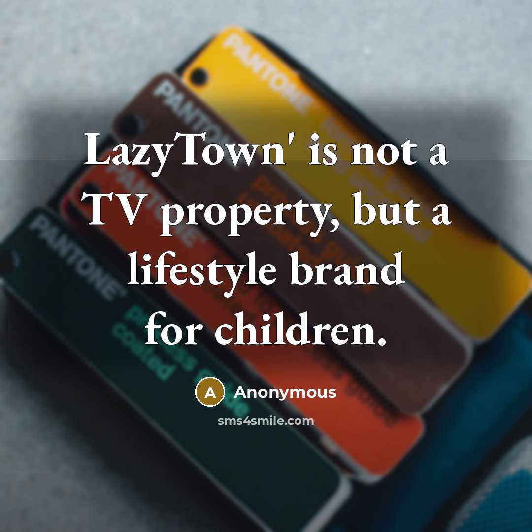 “LazyTown' is not a TV property, but a lifestyle brand…” quote by Anonymous