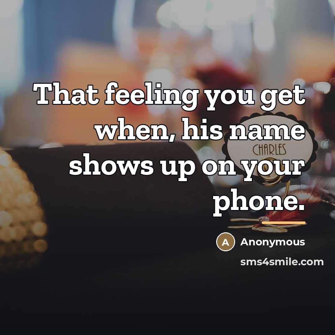 “That feeling you get when, his name shows up on…” quote by Anonymous