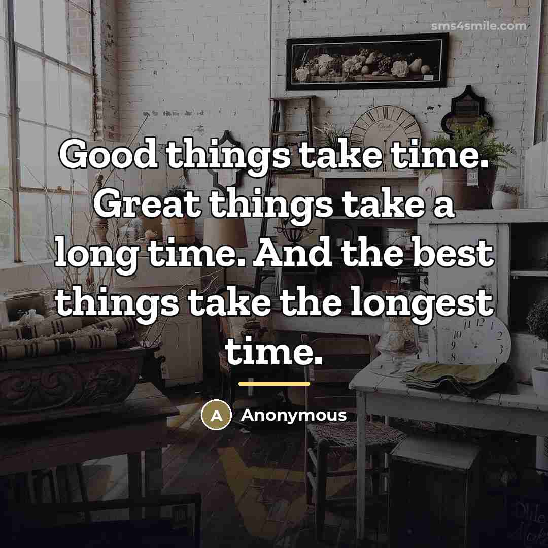 “Good things take time. Great things take a long time.…” quote by Anonymous