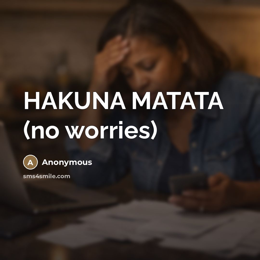 “HAKUNA MATATA (no worries)” quote by Anonymous