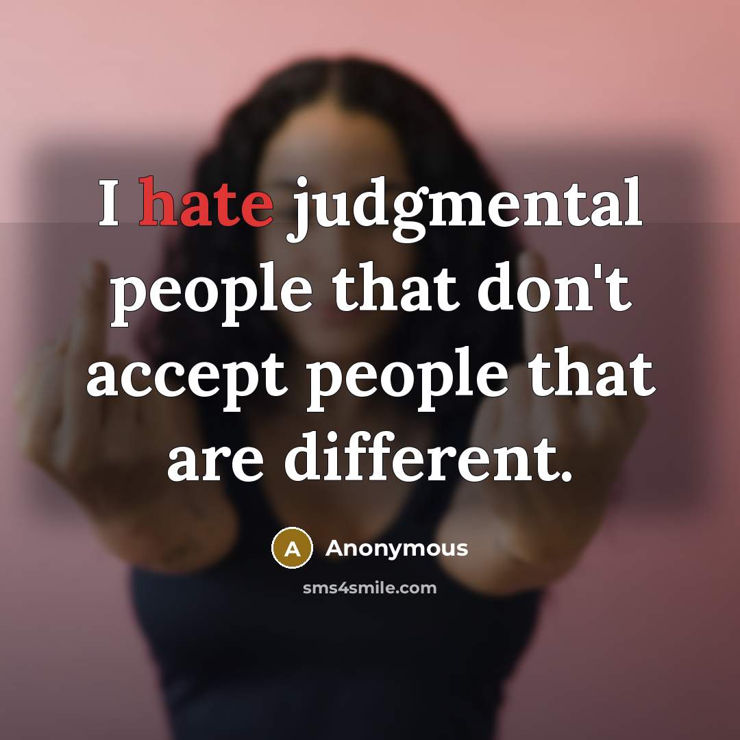 “I hate judgmental people that don't accept people that are different.” quote by Anonymous