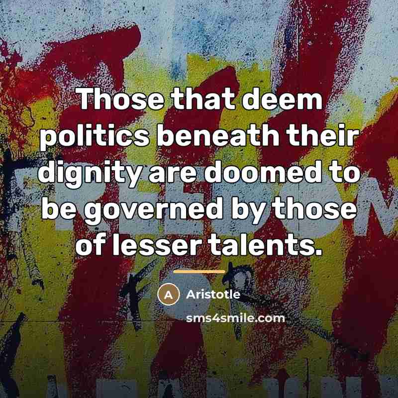 “Those that deem politics beneath their dignity are doomed to…” quote by Aristotle