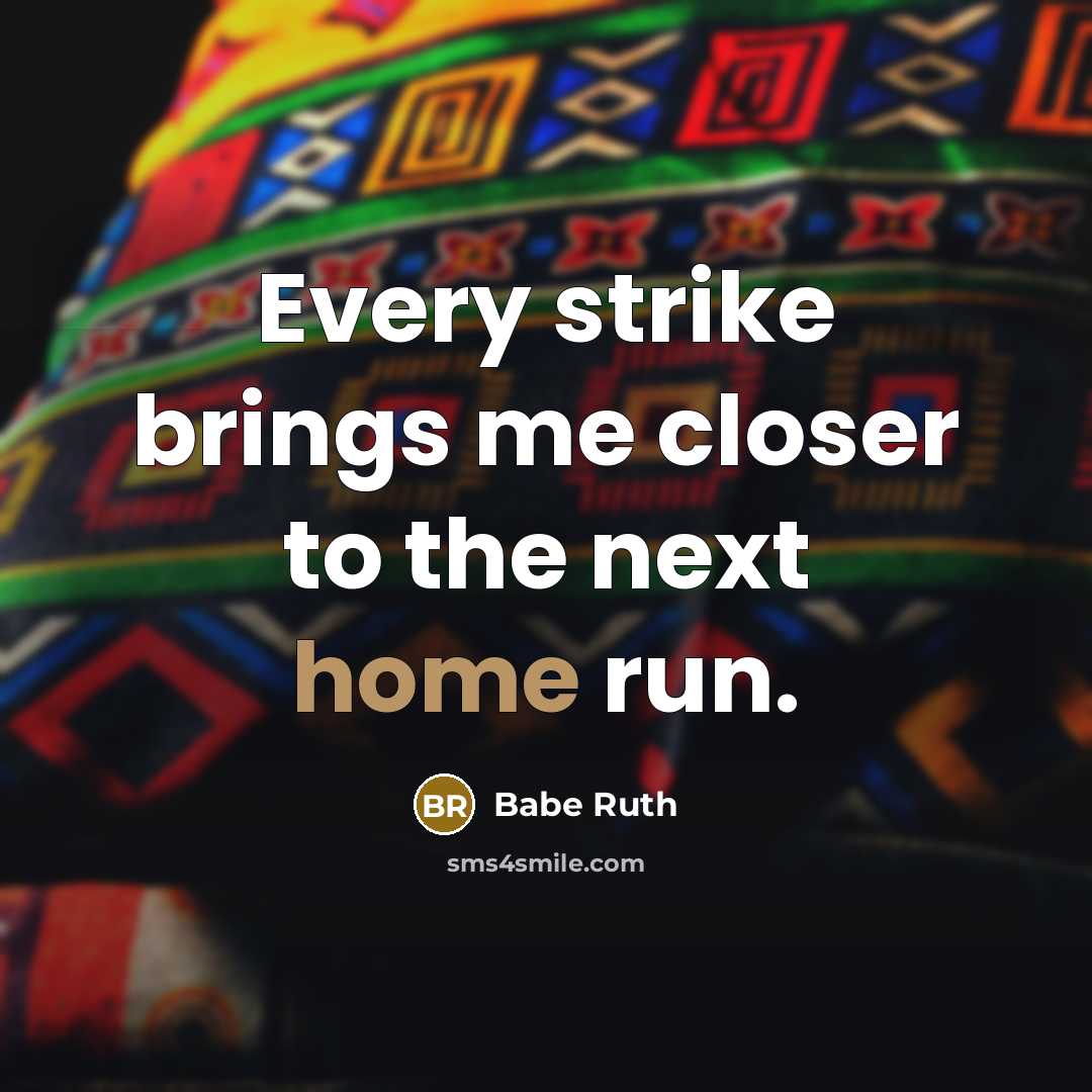 “Every strike brings me closer to the next home run.…” quote by Babe Ruth