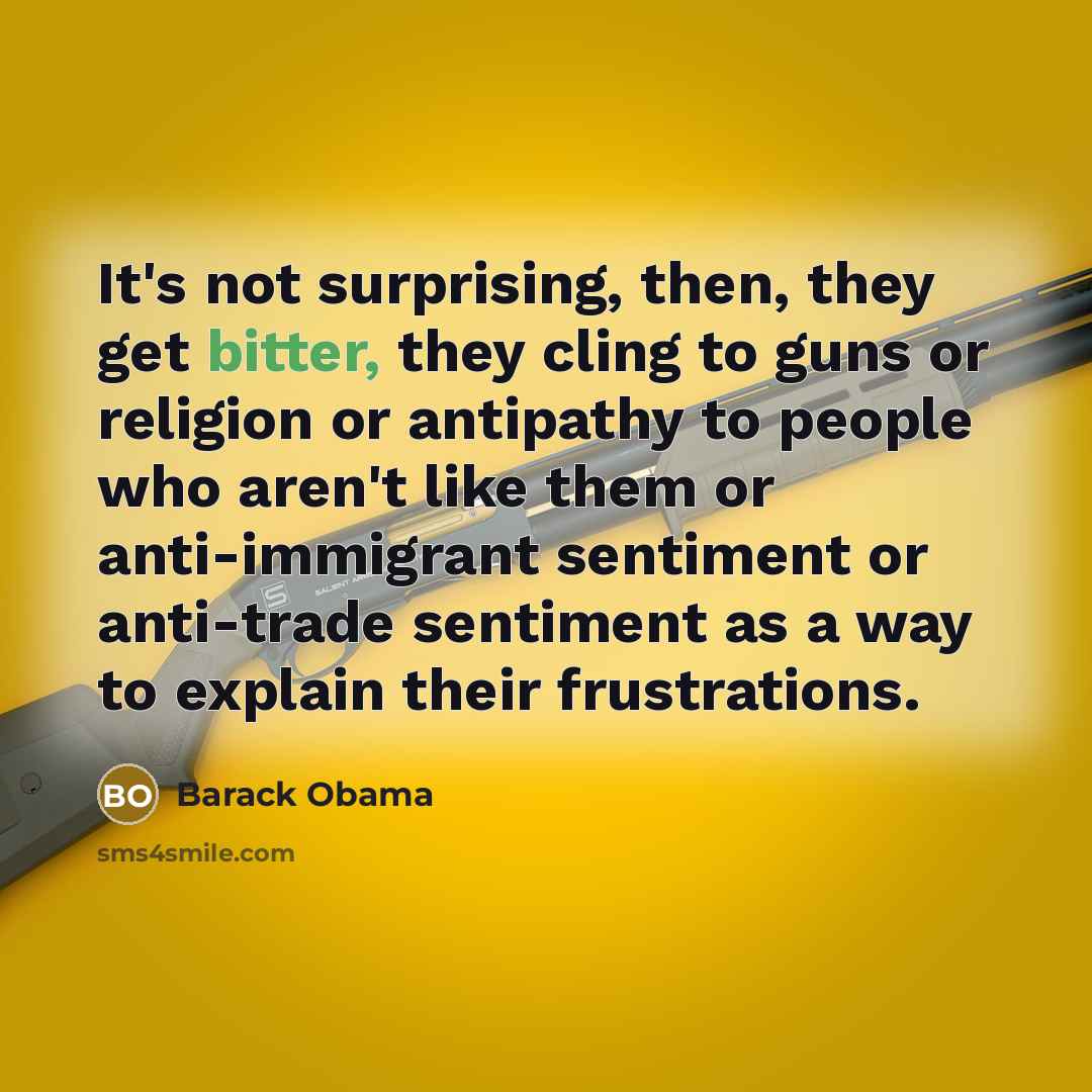 “It's not surprising, then, they get bitter, they cling to…” quote by Barack Obama