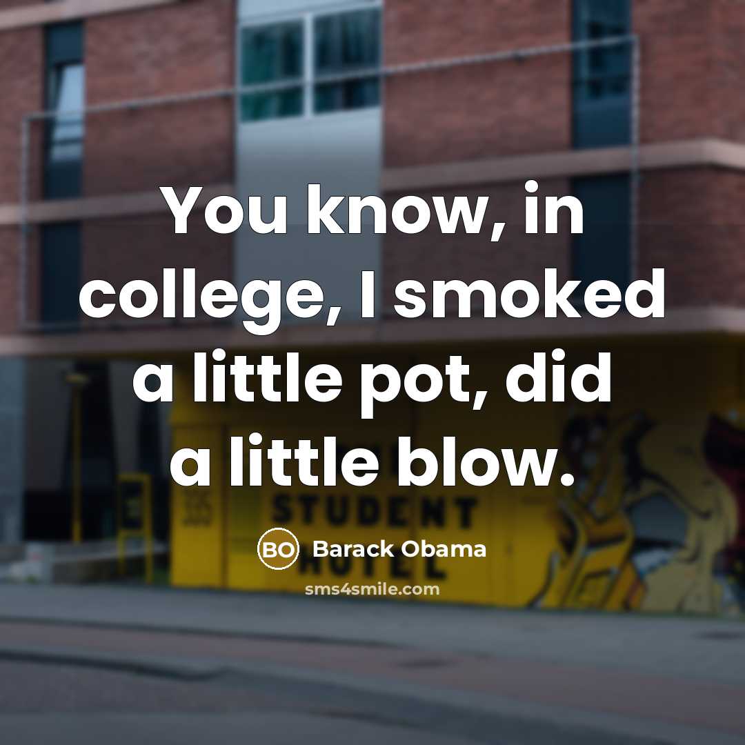 “You know, in college, I smoked a little pot, did…” quote by Barack Obama