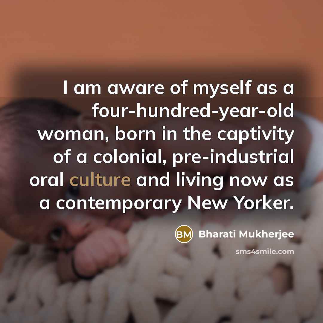 “I am aware of myself as a four-hundred-year-old woman, born…” quote by Bharati Mukherjee