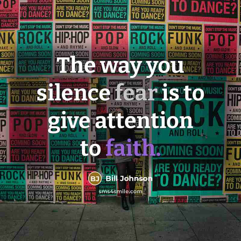 “The way you silence fear is to give attention to…” quote by Bill Johnson