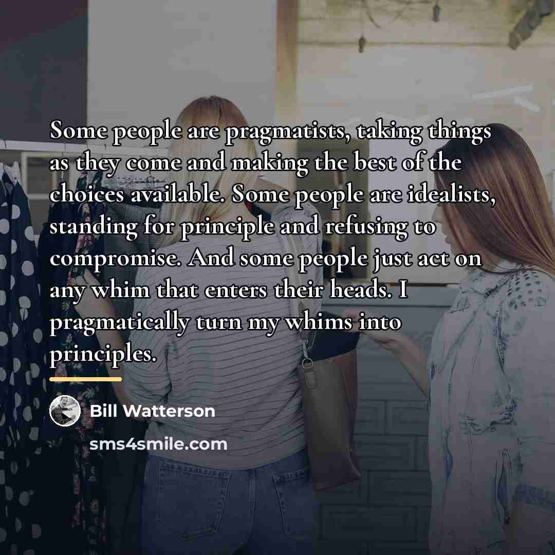 “Some people are pragmatists, taking things as they come and…” quote by Bill Watterson