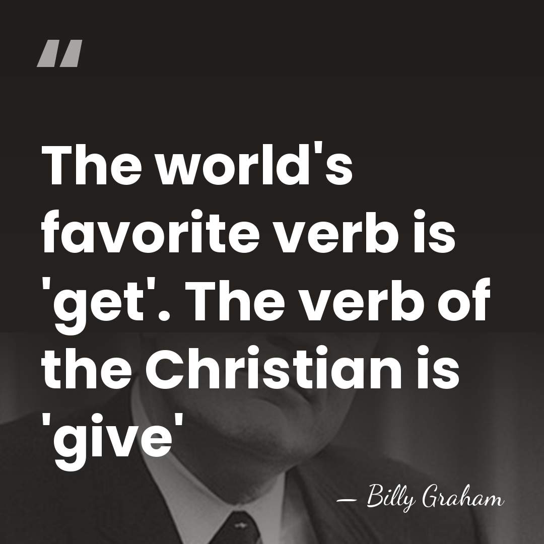 The world's favorite verb is 'get'. The verb of the Christian is&hellip; - Billy Graham