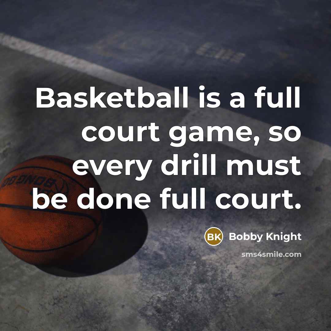 “Basketball is a full court game, so every drill must…” quote by Bobby Knight