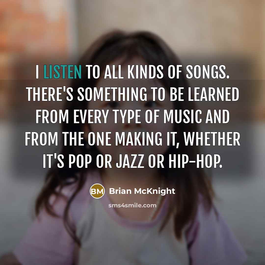 “I listen to all kinds of songs. There's something to…” quote by Brian McKnight