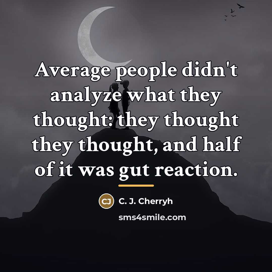 “Average people didn't analyze what they thought: they thought they…” quote by C. J. Cherryh