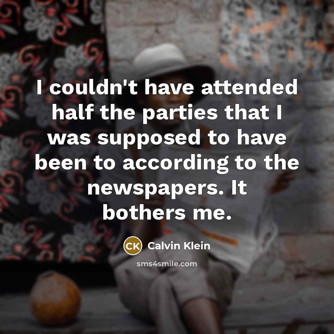 “I couldn't have attended half the parties that I was…” quote by Calvin Klein