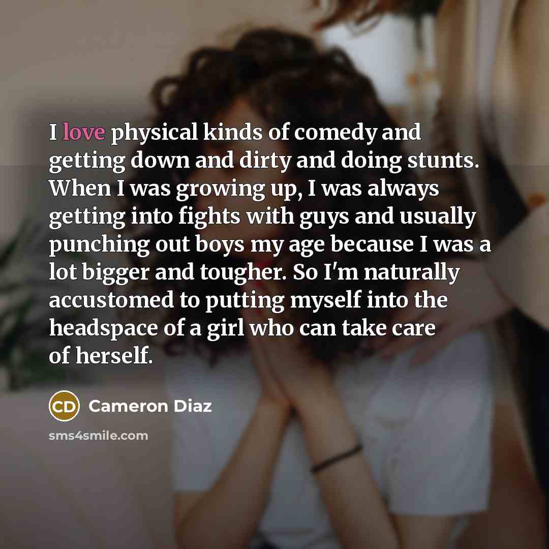 “I love physical kinds of comedy and getting down and…” quote by Cameron Diaz