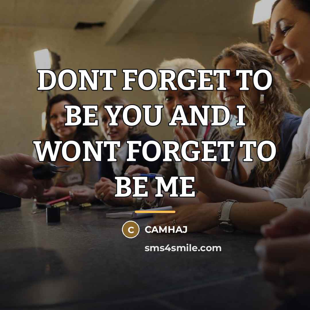 “DONT FORGET TO BE YOU AND I WONT FORGET TO…” quote by CAMHAJ