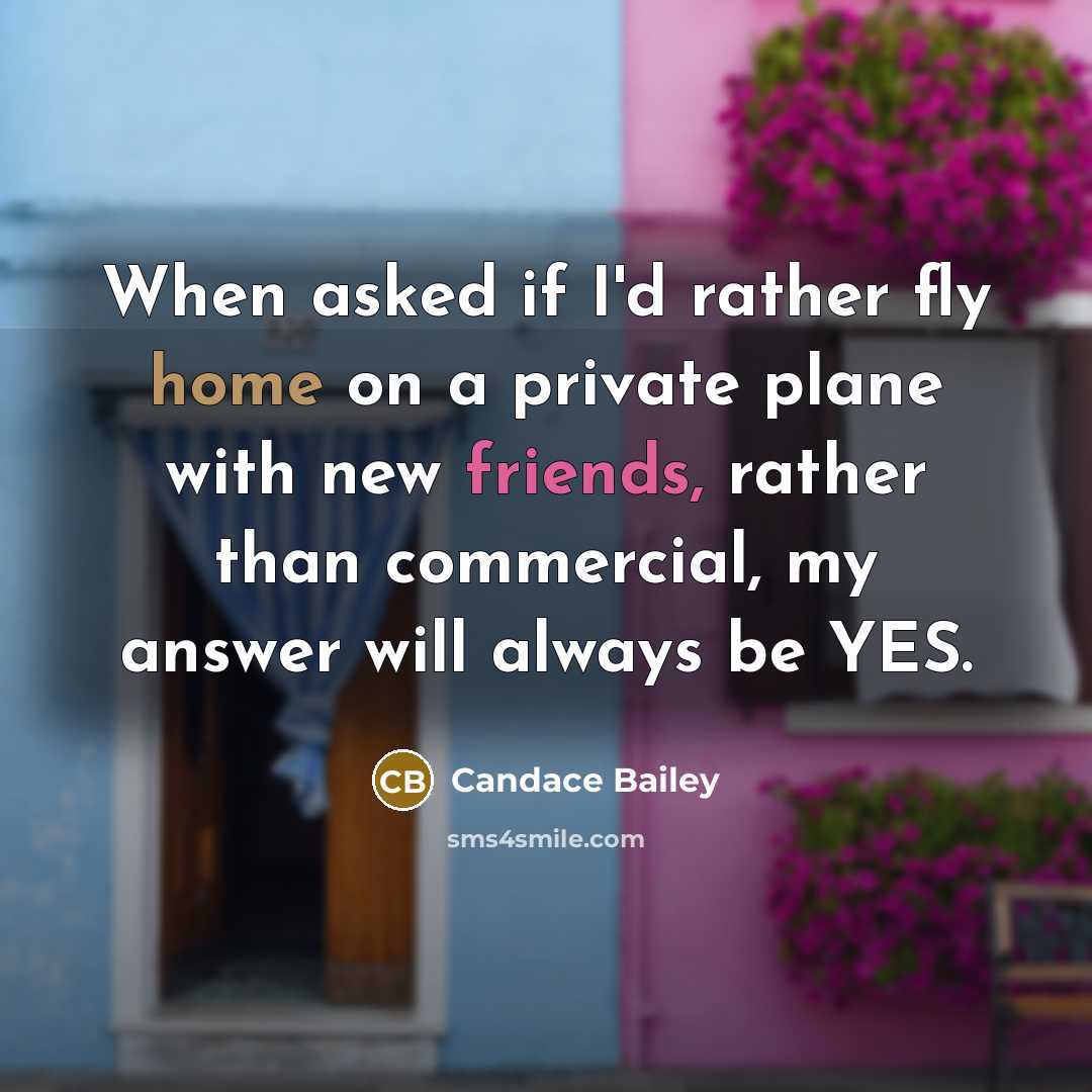 “When asked if I'd rather fly home on a private plane with new friends, rather than commercial, my answer will always be YES.” quote by Candace Bailey