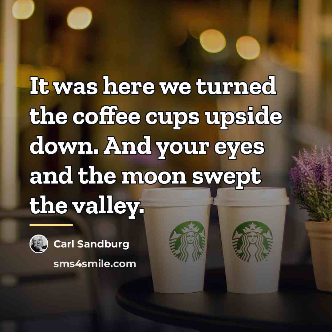 “It was here we turned the coffee cups upside down.…” quote by Carl Sandburg