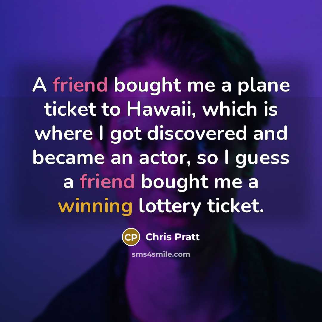 “A friend bought me a plane ticket to Hawaii, which…” quote by Chris Pratt
