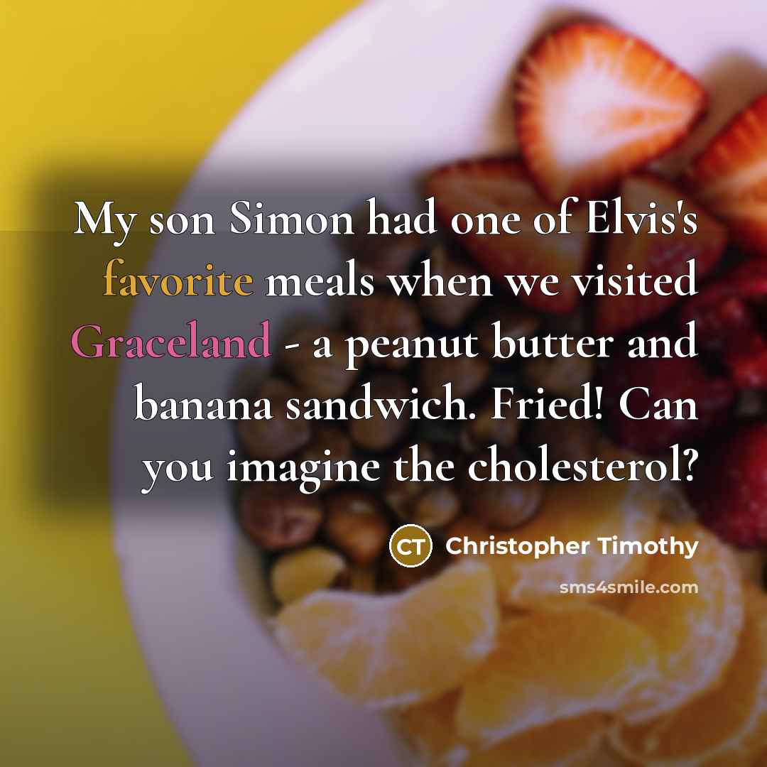 “My son Simon had one of Elvis's favorite meals when…” quote by Christopher Timothy