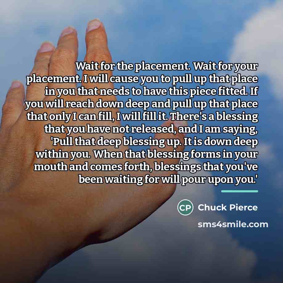 “Wait for the placement. Wait for your placement. I will…” quote by Chuck Pierce