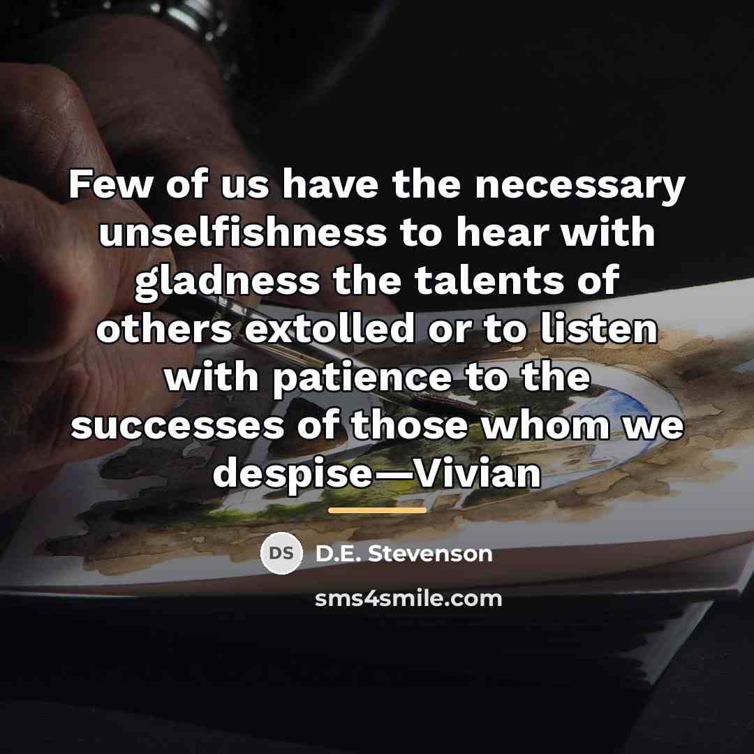 “Few of us have the necessary unselfishness to hear with…” quote by D.E. Stevenson