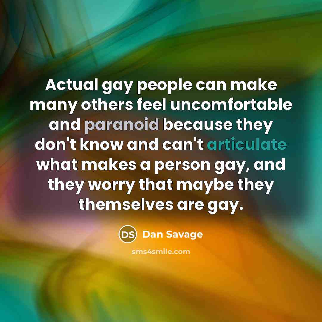 “Actual gay people can make many others feel uncomfortable and…” quote by Dan Savage