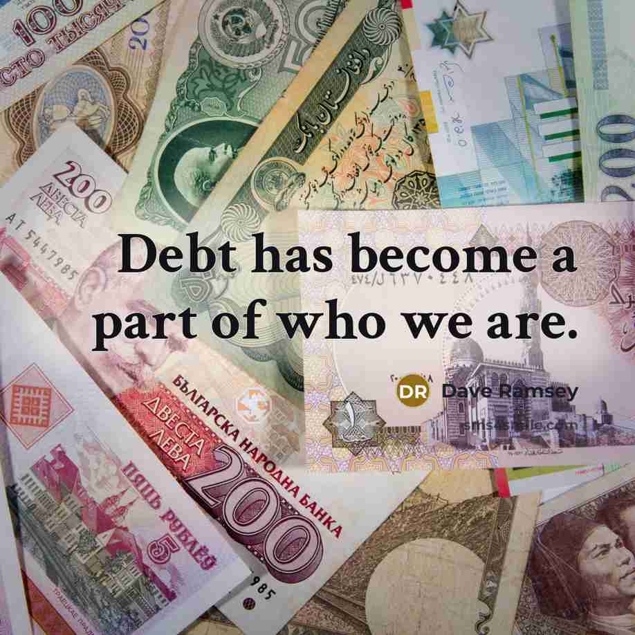 “Debt has become a part of who we are.…” quote by Dave Ramsey