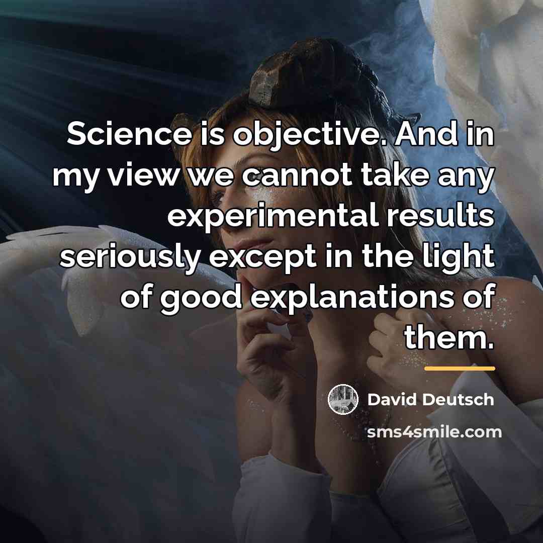 “Science is objective. And in my view we cannot take…” quote by David Deutsch