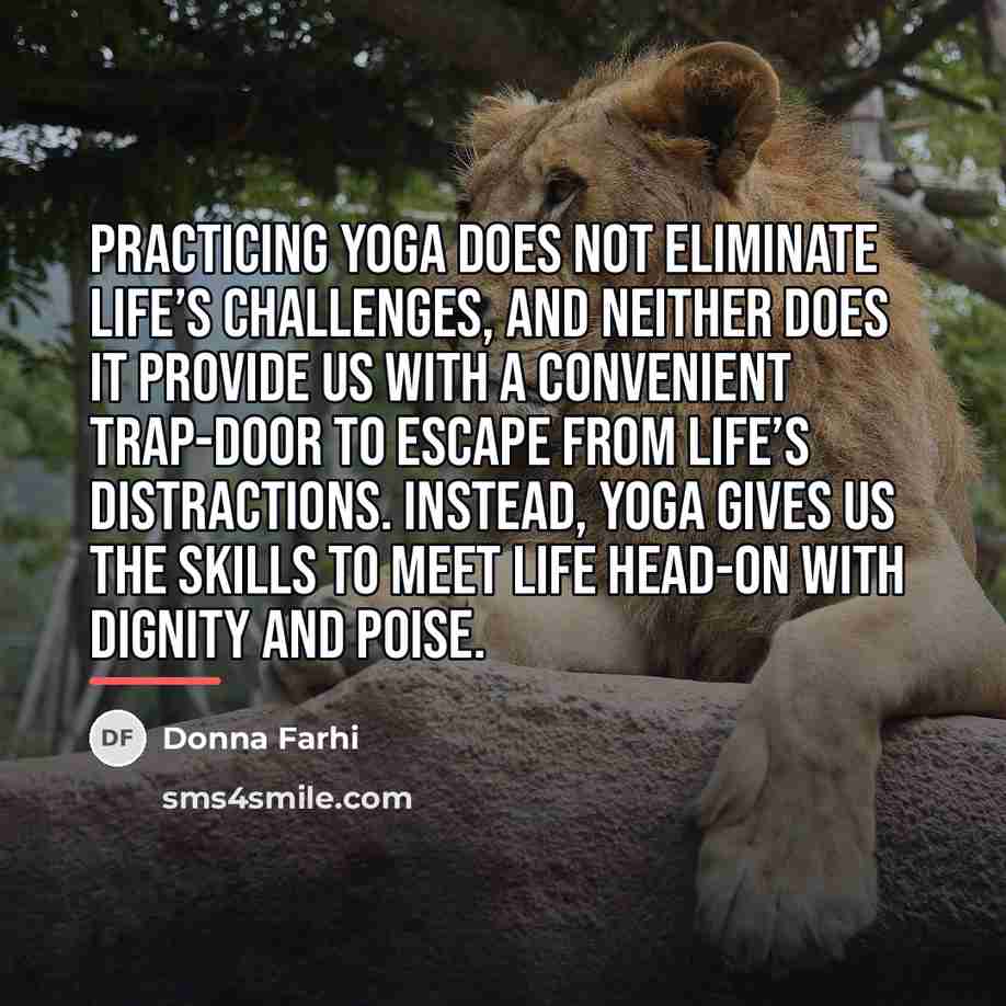 “Practicing yoga does not eliminate life’s challenges, and neither does…” quote by Donna Farhi