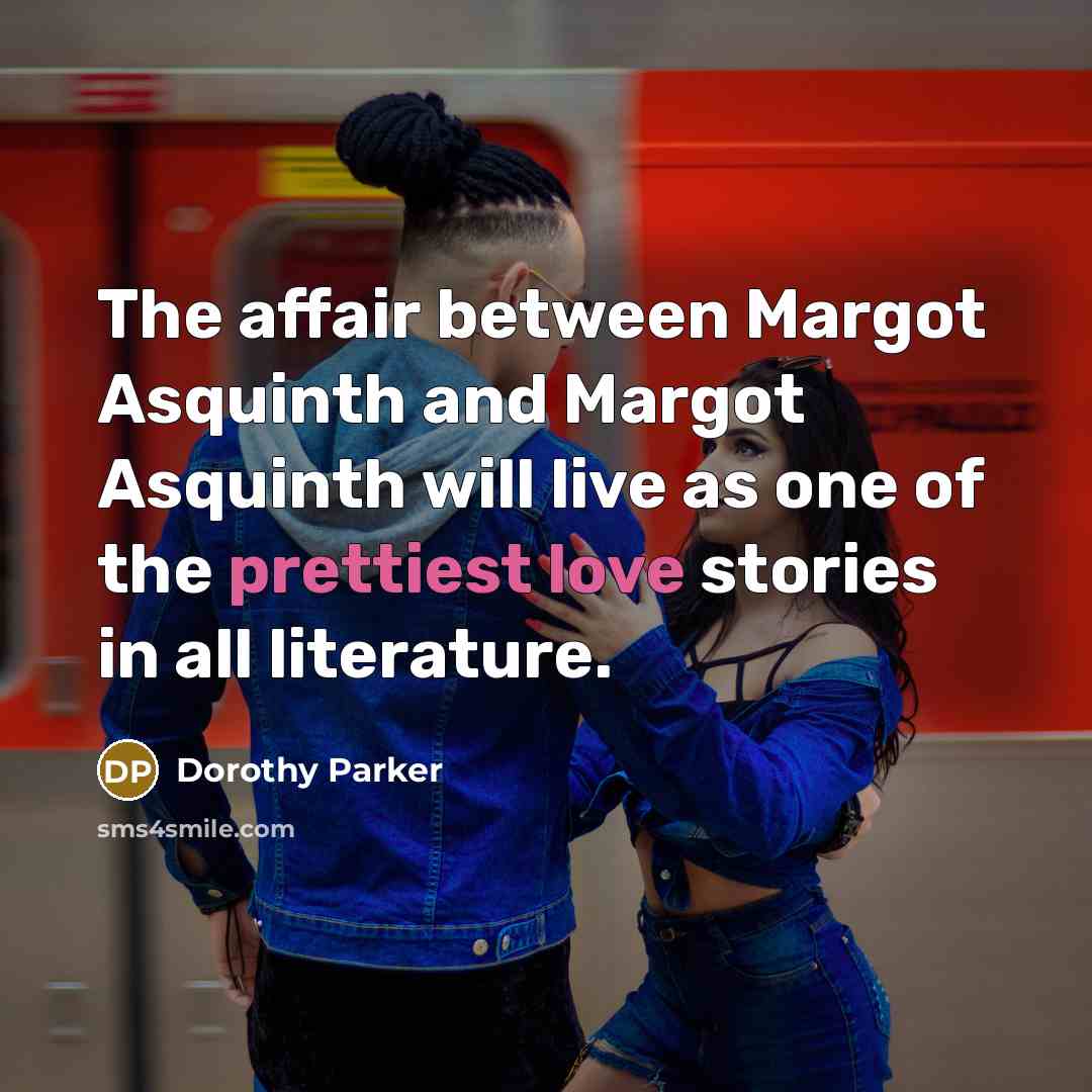 “The affair between Margot Asquinth and Margot Asquinth will live…” quote by Dorothy Parker