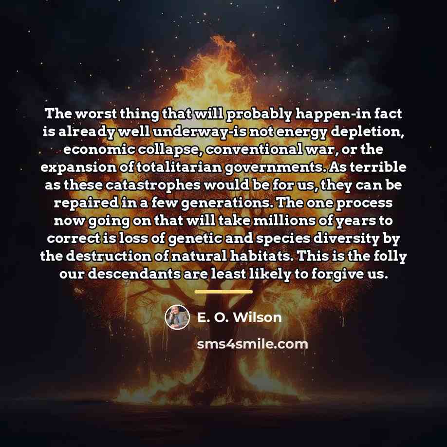 “The worst thing that will probably happen-in fact is already…” quote by E. O. Wilson